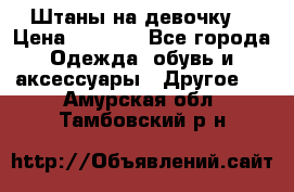 Штаны на девочку. › Цена ­ 2 000 - Все города Одежда, обувь и аксессуары » Другое   . Амурская обл.,Тамбовский р-н